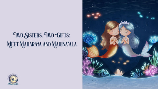 Two Sisters, Two Gifts: Meet Maharaya and Mahinaʻala